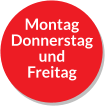 Montag Donnerstag und  Freitag